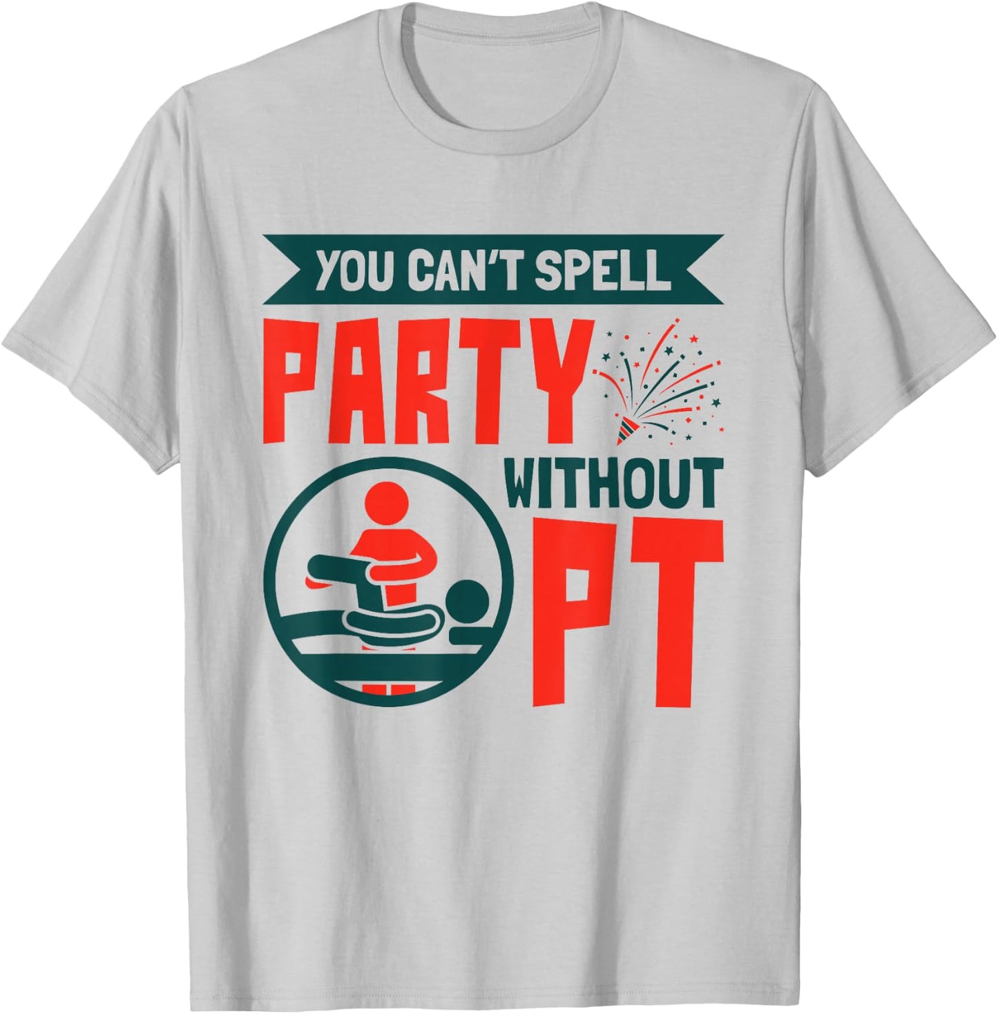 You Can't Spell Party Without PT Physical Therapy Therapist T-Shirt - T-Shirt | Ash