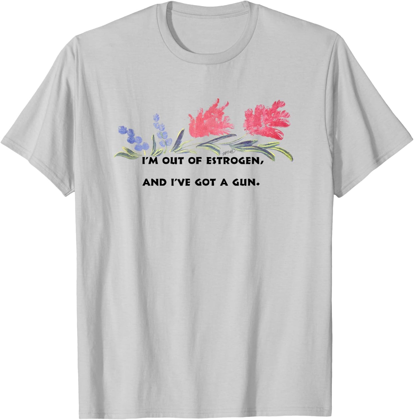 I'm Out Of Estrogen And I've Got A Gun Funny Women’s T-Shirt - T-Shirt | Ash