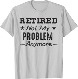 Retired Not My Problem Anymore Retirement Quotes Gift T-Shirt - T-Shirt | Ash
