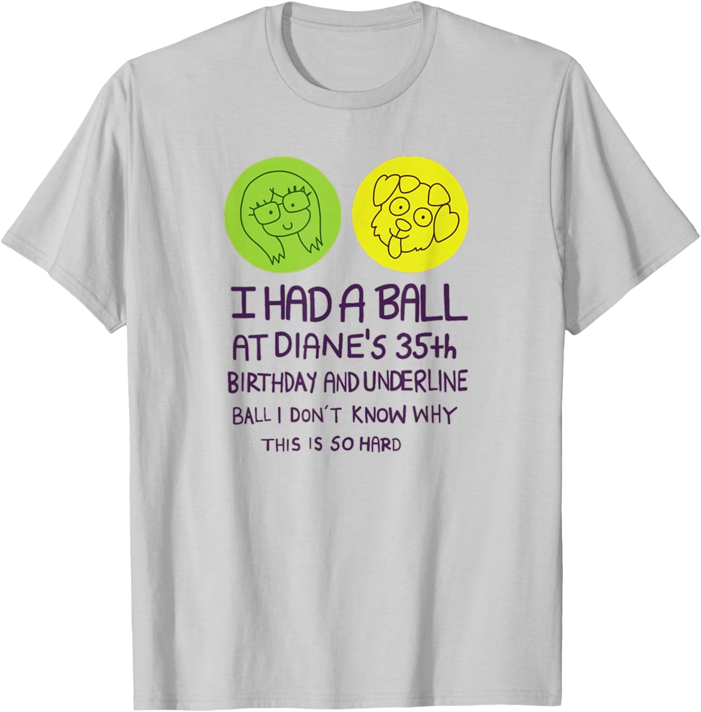 I Had A Ball at Diane's 35th Birthday T Shirt T-Shirt - T-Shirt | Ash