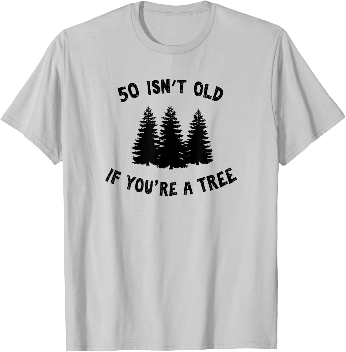 50 Isn't Old If You're A Tree Sarcastic Group Party T-Shirt - T-Shirt | Ash