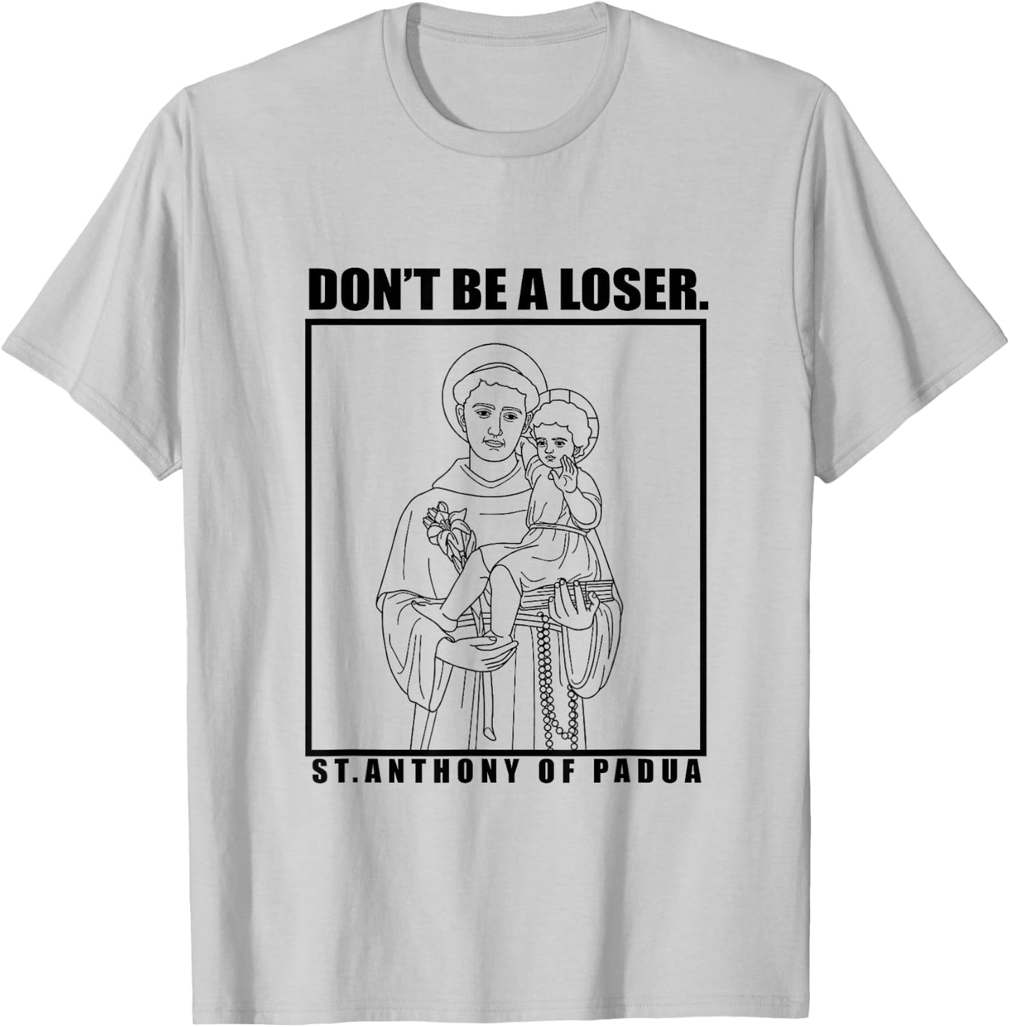 St. Anthony OF Padua Don't Be A Loser T-Shirt - T-Shirt | Ash