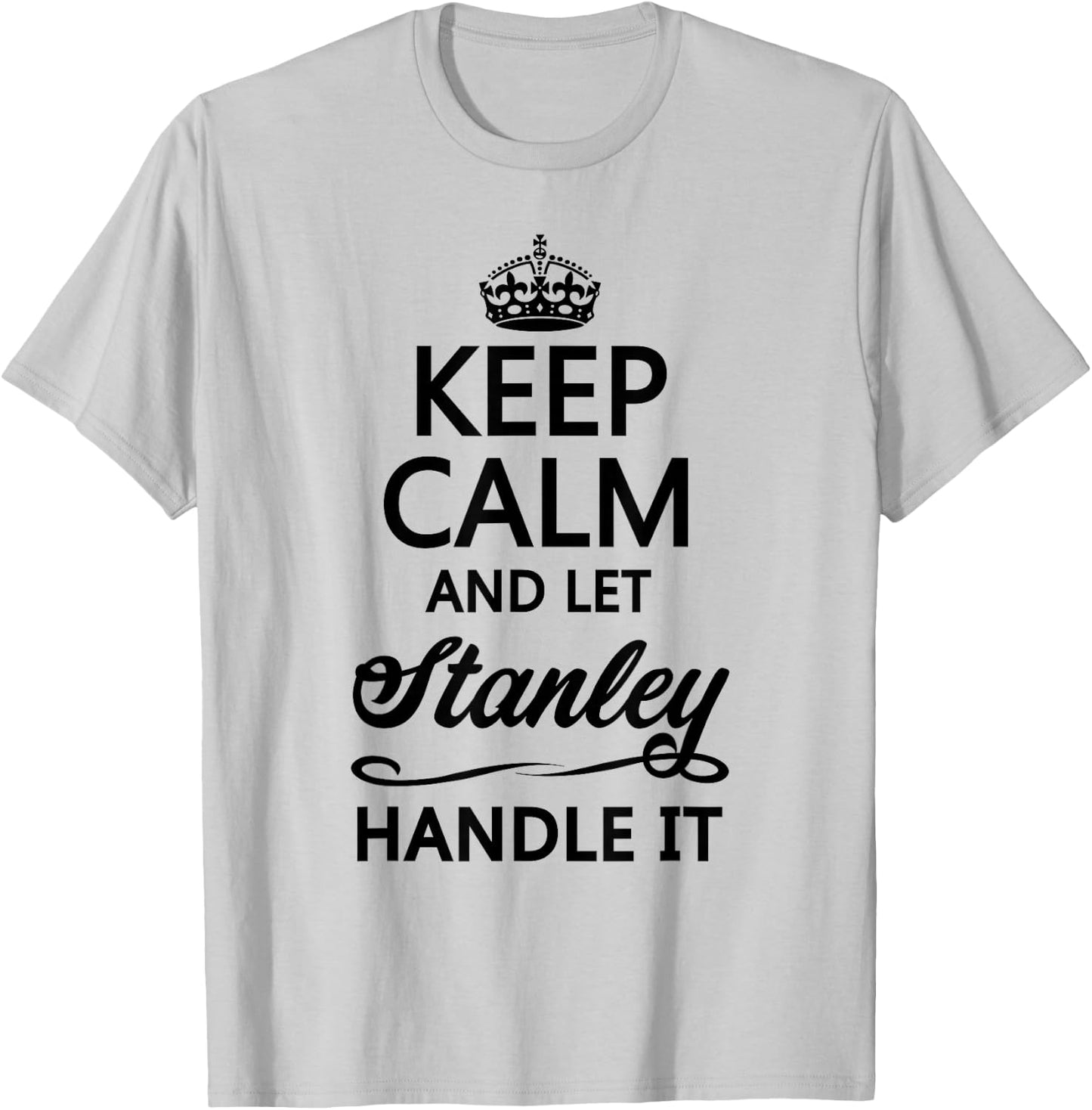 Keep Calm and let Stanley Handle It | Funny Name Gift T-Shirt - T-Shirt | Ash