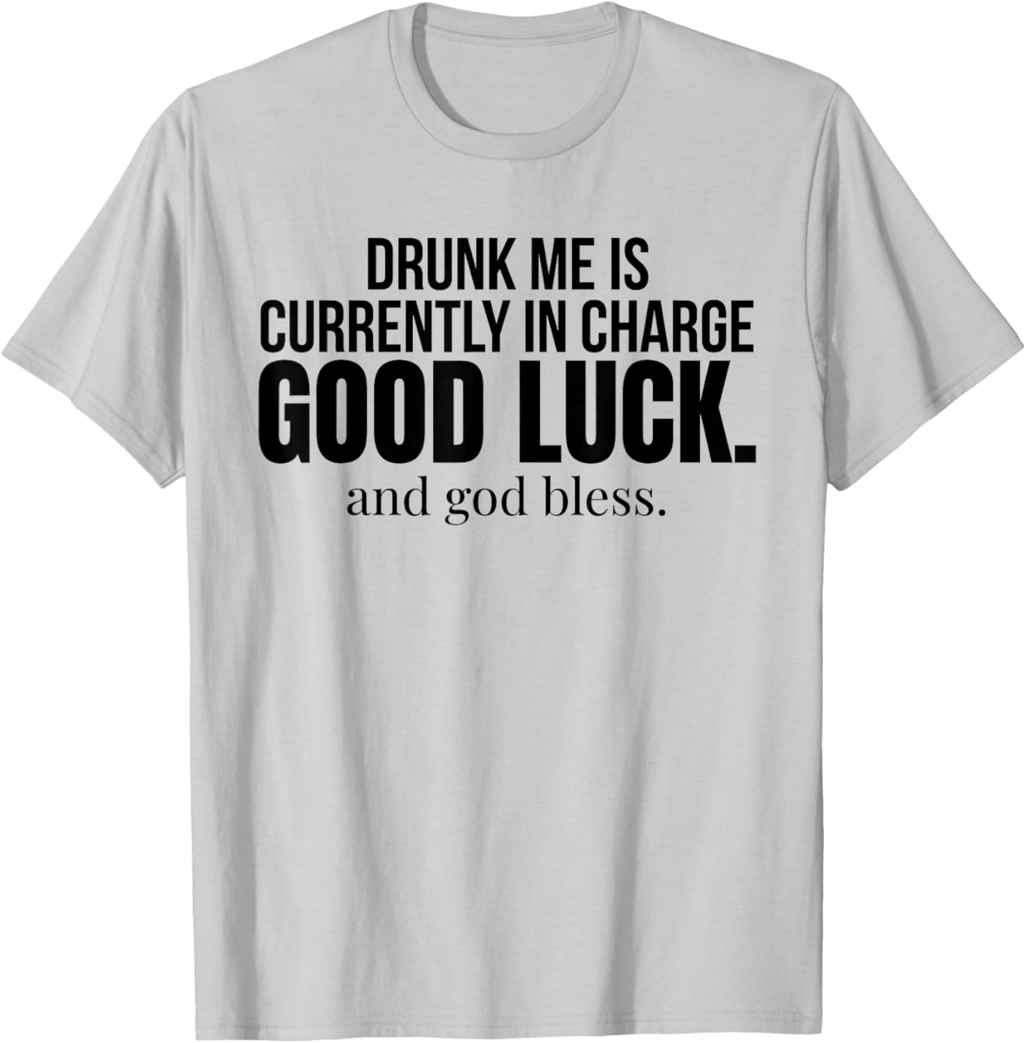 Drunk Me is Currently in Charge Good Luck and God Bless Meme T-Shirt - T-Shirt | Ash