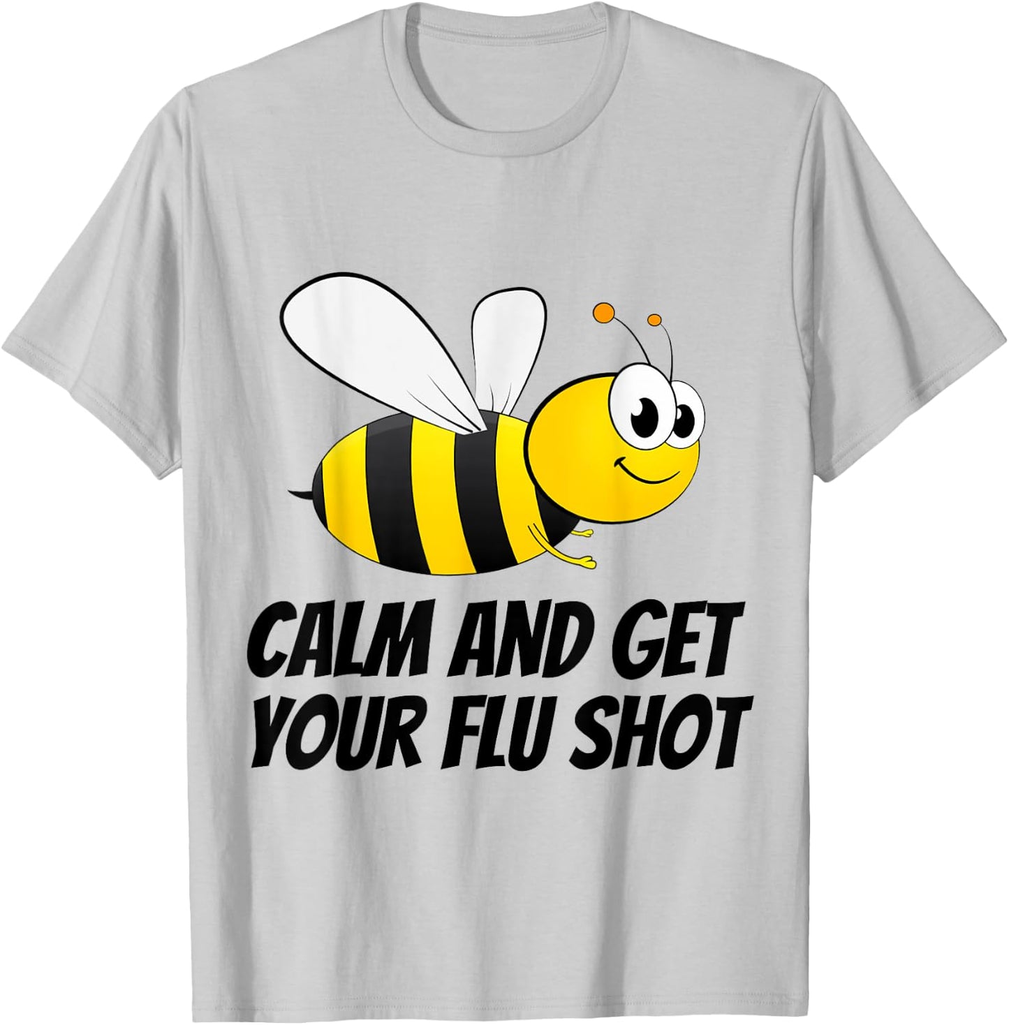 Be (Bee) Calm and Get Your Flu Shot T-Shirt - T-Shirt | Ash