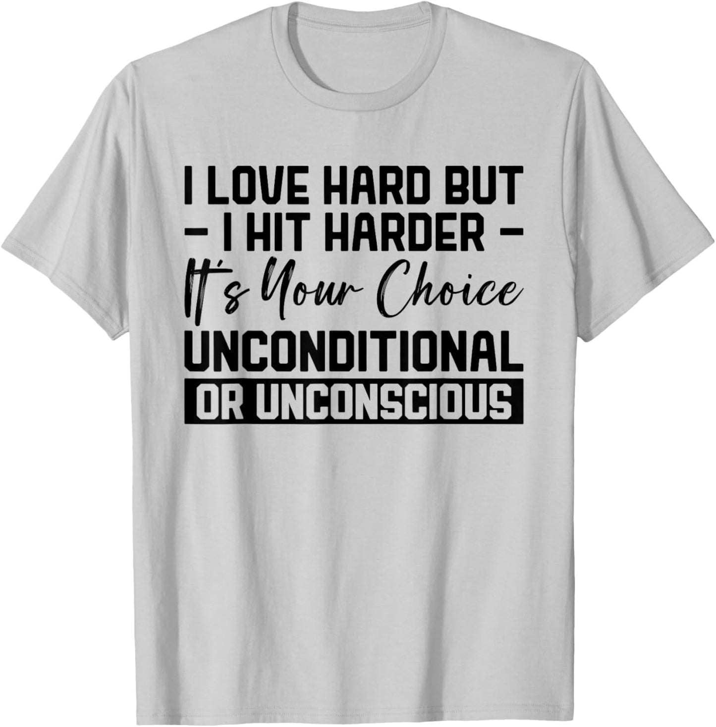 I Love Hard But I Hit Harder It's Your Choice Unconditional T-Shirt - T-Shirt | Ash