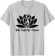 Yoga Be Here Now Fitness Workout Namaste Lotus T-Shirt - T-Shirt | Ash
