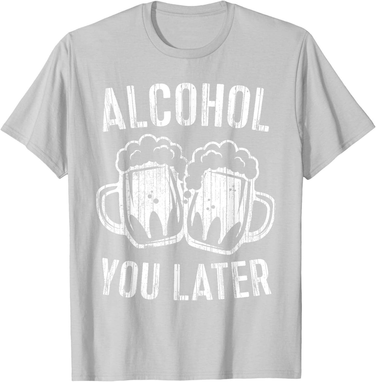Alcohol You Later Shirt Funny Men Women Drinking T-Shirt - T-Shirt | Ash
