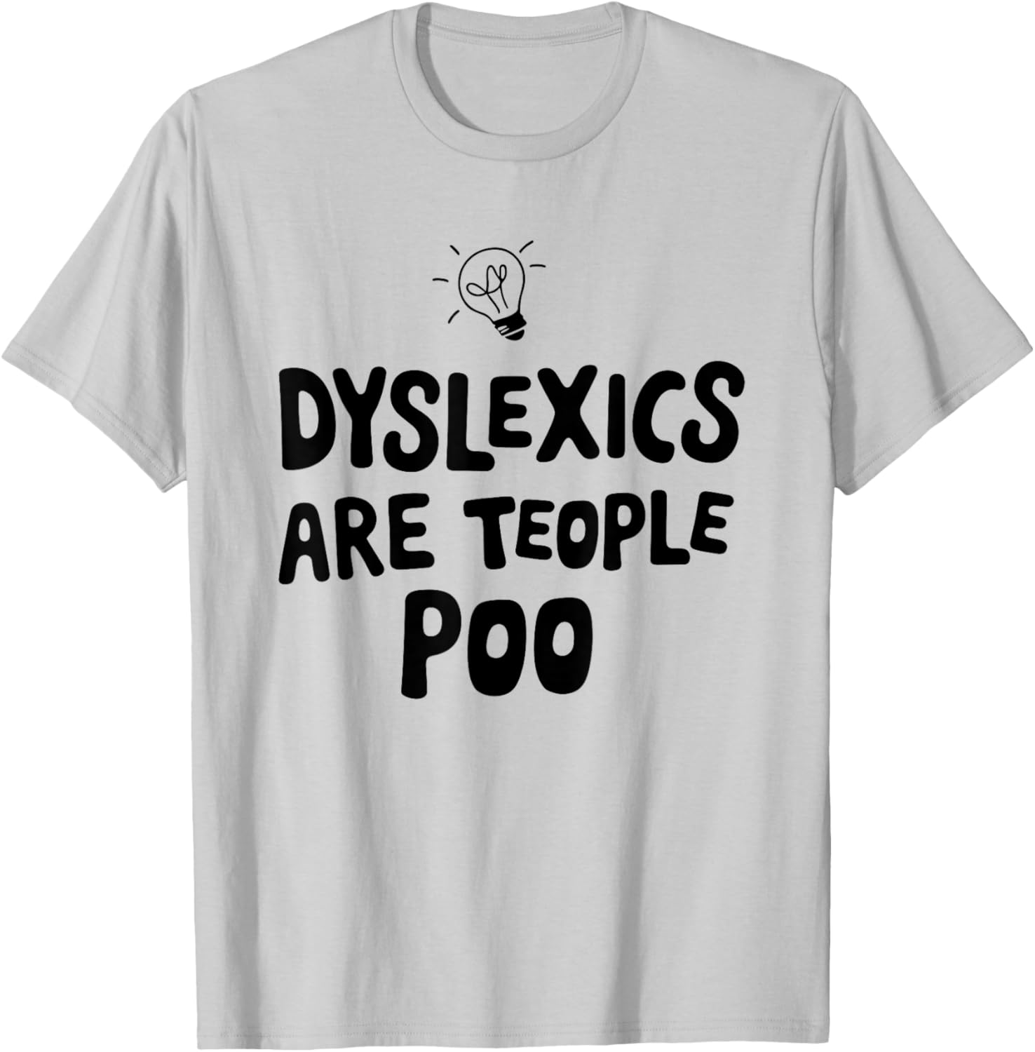Dyslexics are Teople Poo - Funny Spelling Satire Awareness T-Shirt - T-Shirt | Ash