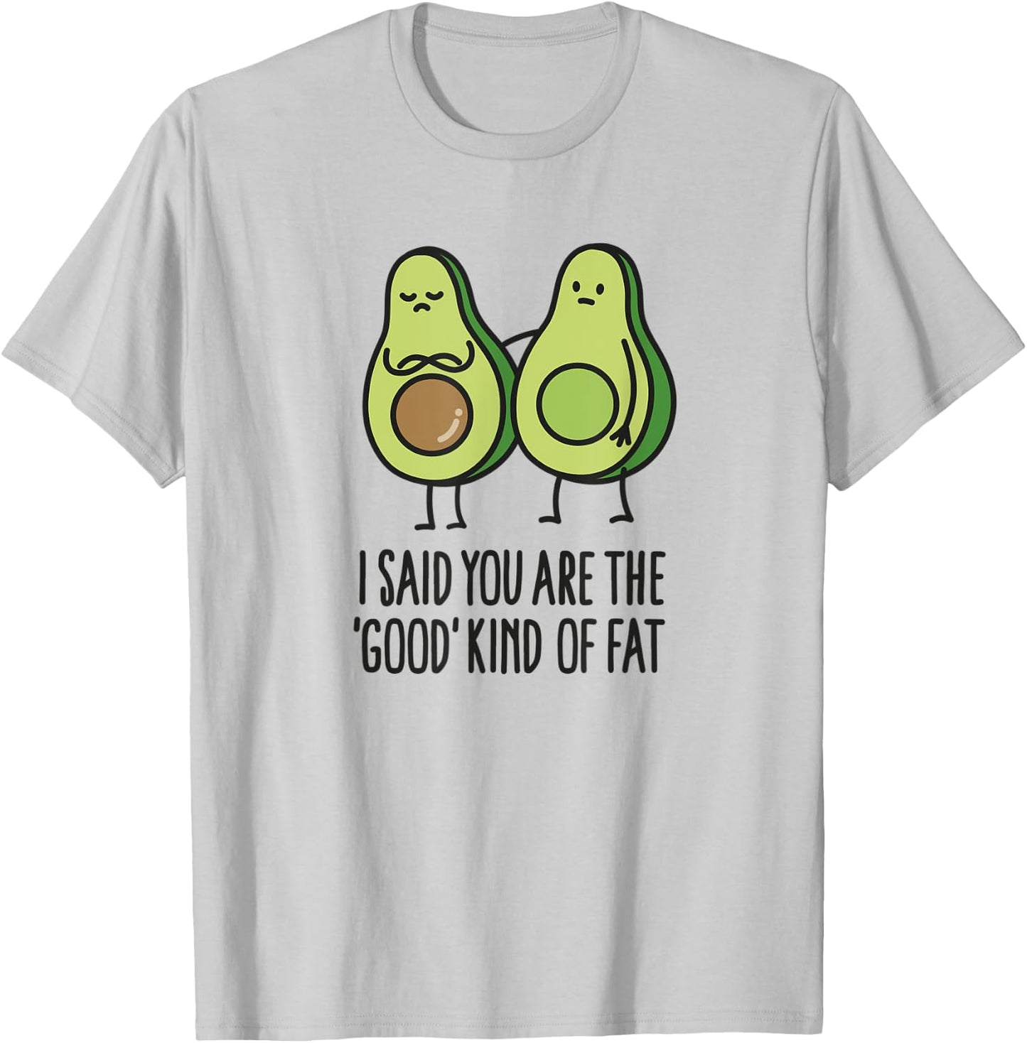 I said you are the good kind of fat, avocado cartoon T-Shirt - T-Shirt | Ash