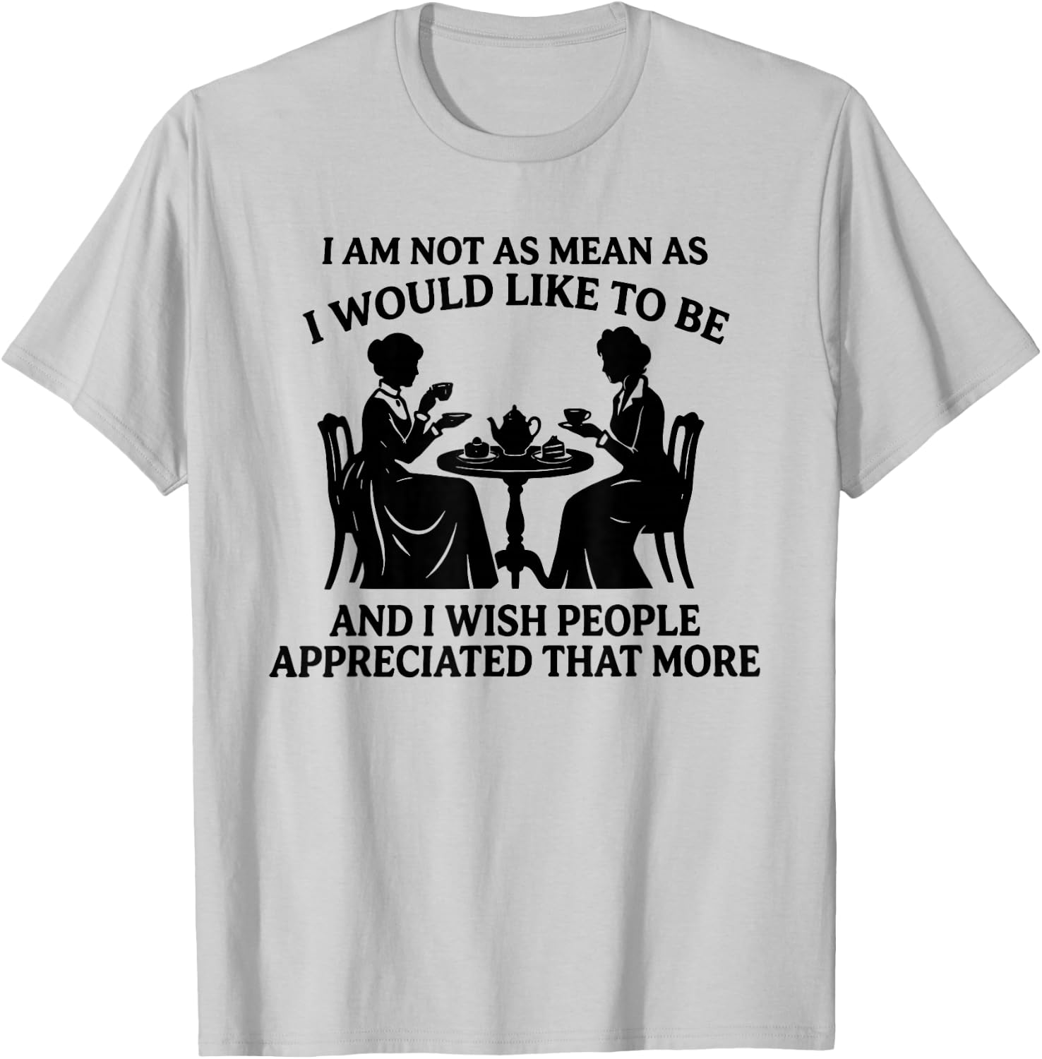 I Am Not As Mean As I Would Like to Be and I Wish People T-Shirt - T-Shirt | Ash