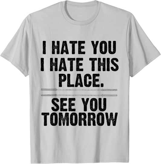 I Hate You I Hate This Place See You Tomorrow Gym Shirt T-Shirt - T-Shirt | Ash