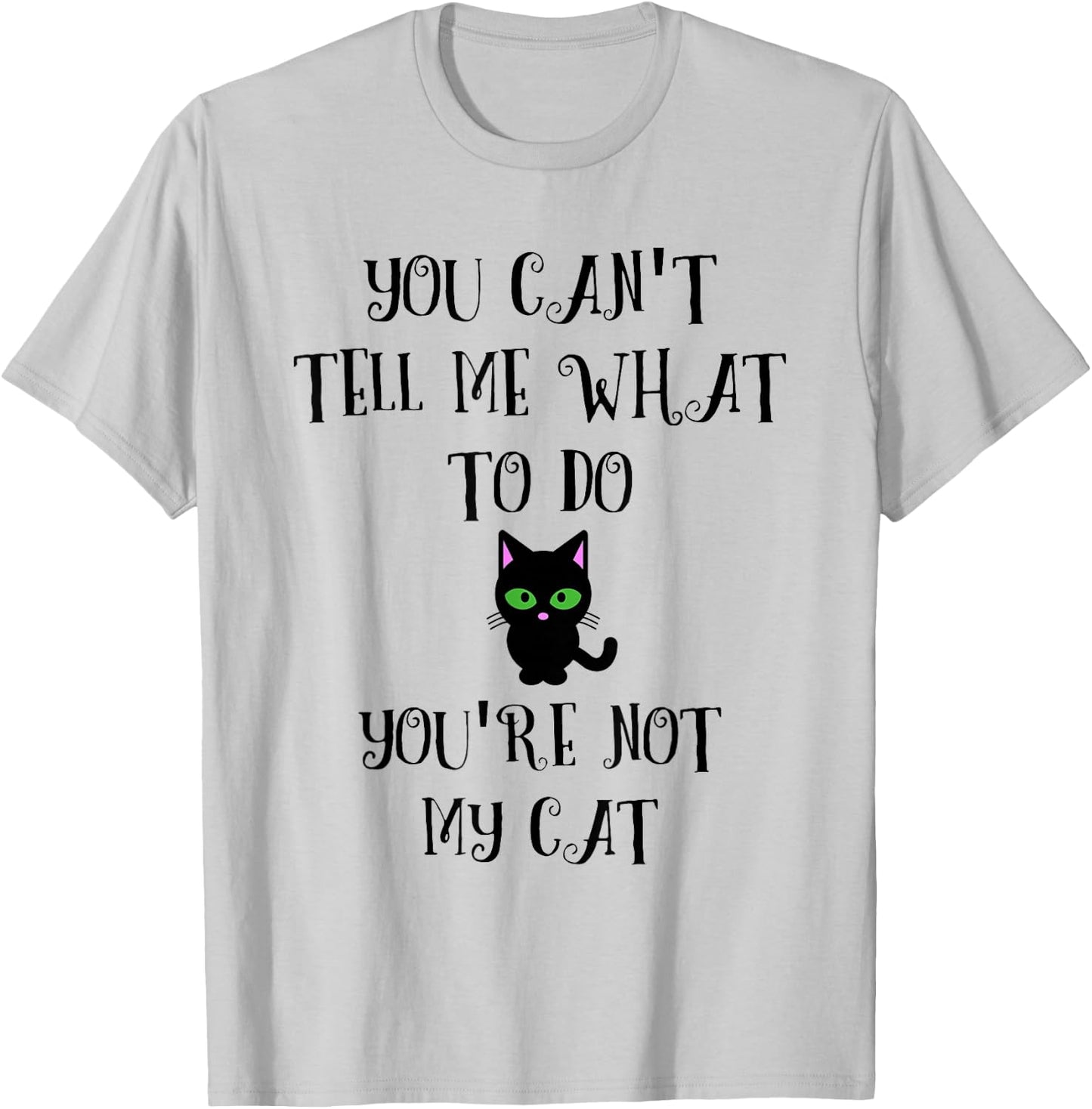 You Can't Tell Me What To Do You're Not My Cat Kitty Lover T-Shirt - T-Shirt | Ash