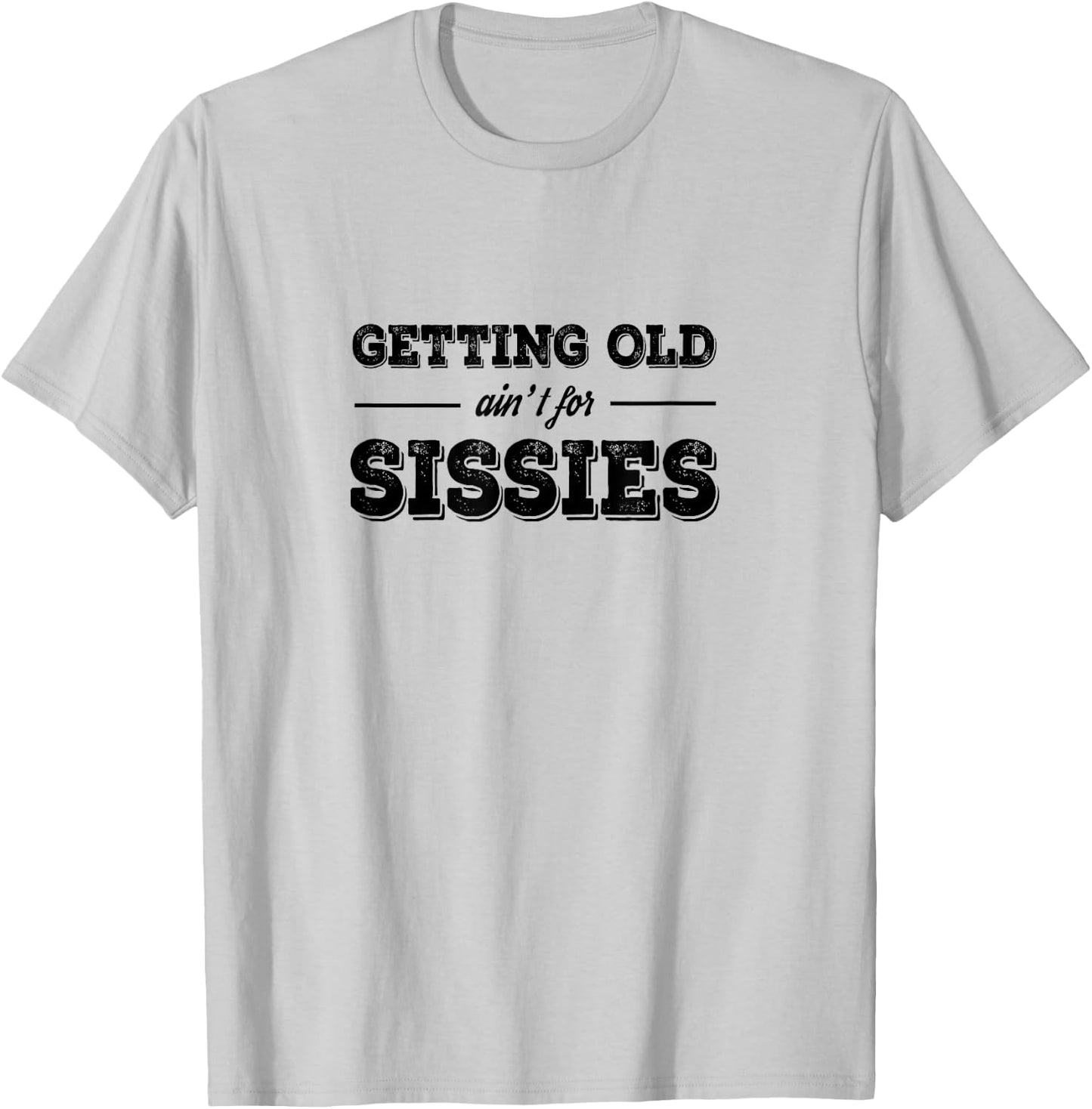 Getting Old Ain't For Sissies T Shirt T-Shirt - T-Shirt | Ash