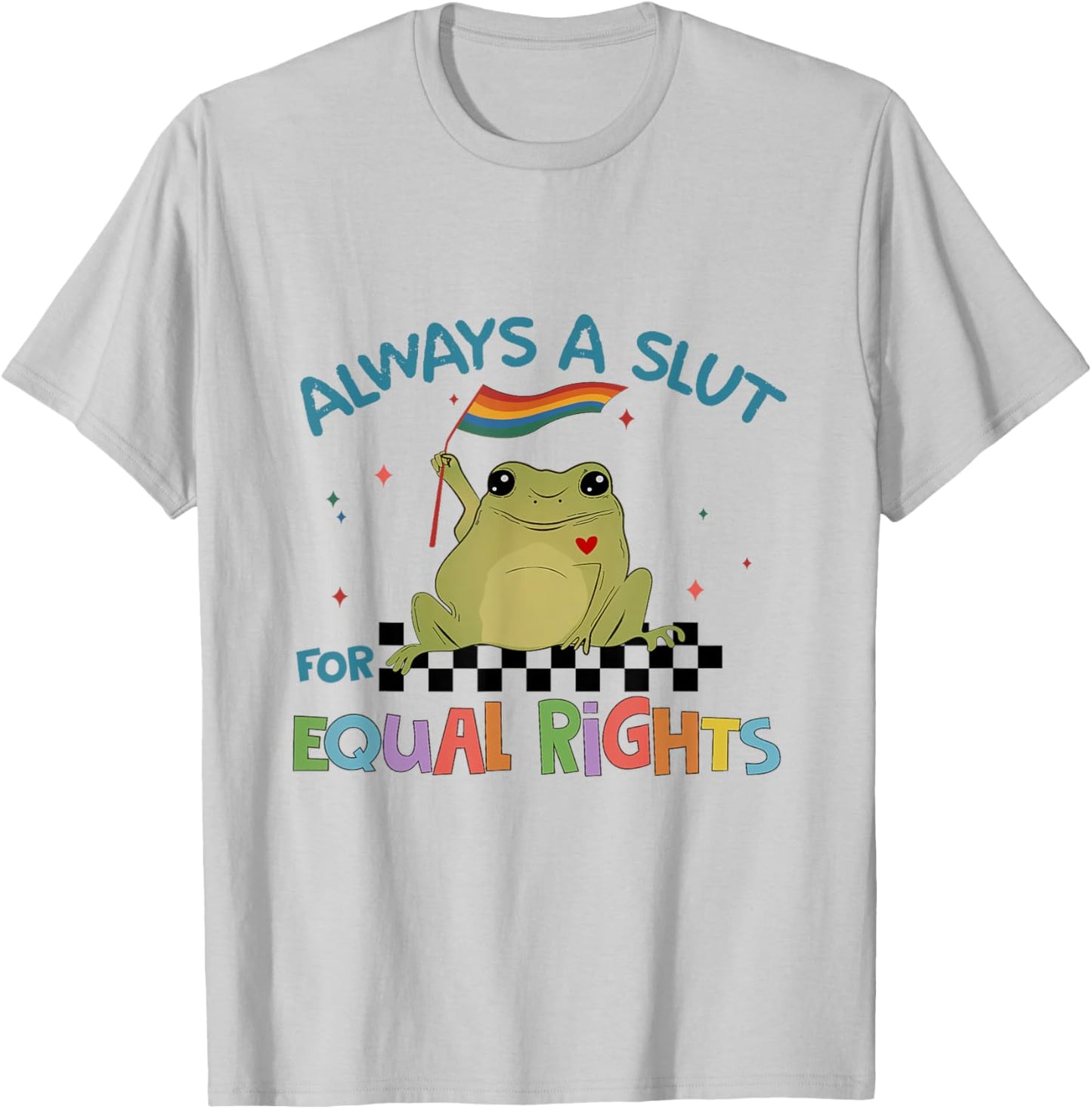 Always A Slut for Equal Rights , Raise on Equality T-Shirt - T-Shirt | Ash