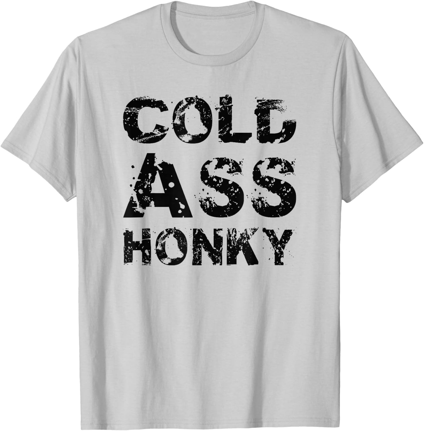 Cold Ass Honky T-Shirt - T-Shirt | Ash