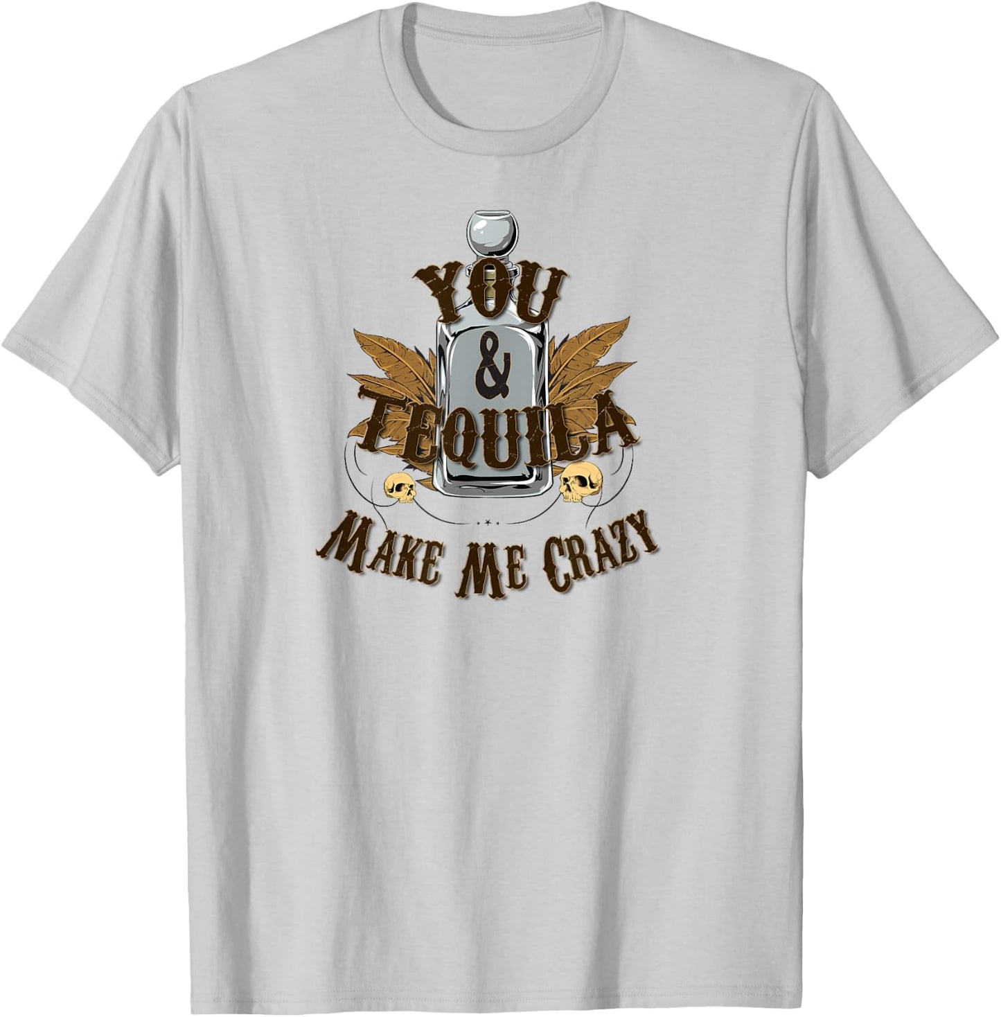 You And Tequila Make Me Crazy - T Shirt T-Shirt - T-Shirt | Ash