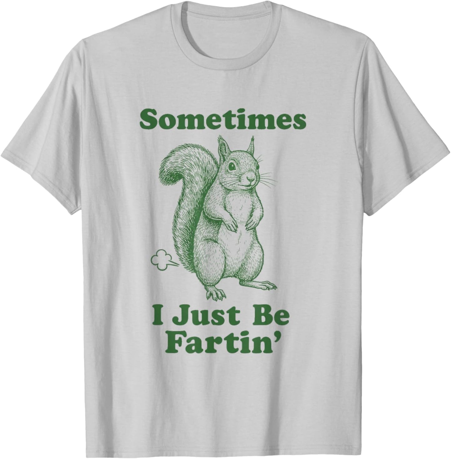 Funny Squirrel Fart Animal Humor Sometimes I Just Be Fartin' T-Shirt - T-Shirt | Ash