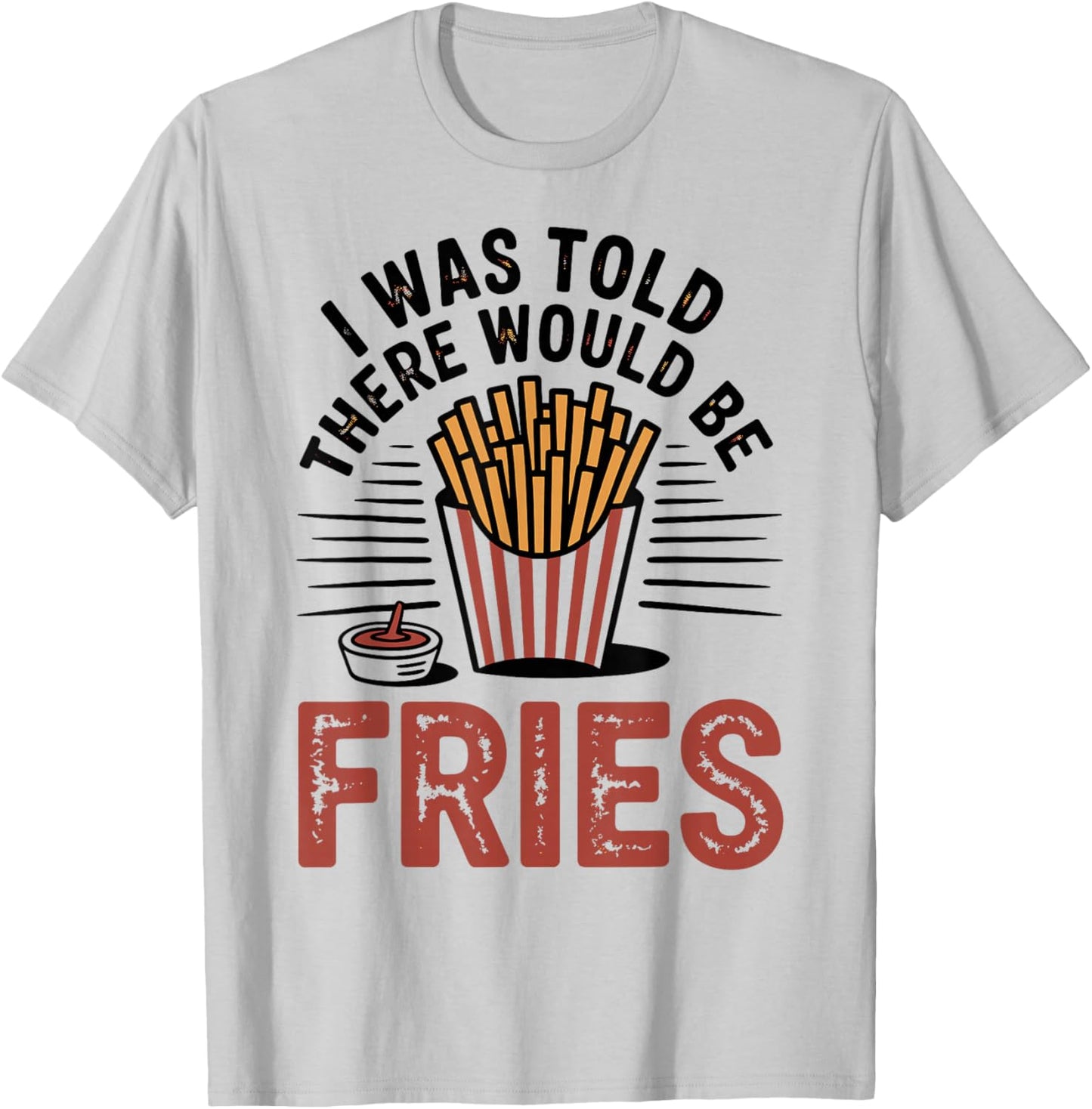 I was Told There Would Be French Fries T-Shirt - T-Shirt | Ash