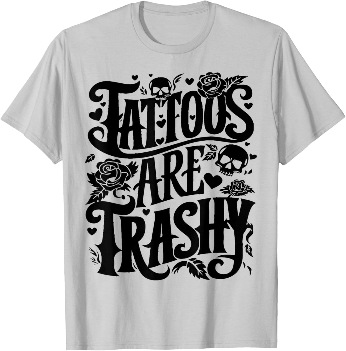 Tattoos are Trashy Funny Sarcastic Anti Tattoo T-Shirt - T-Shirt | Ash