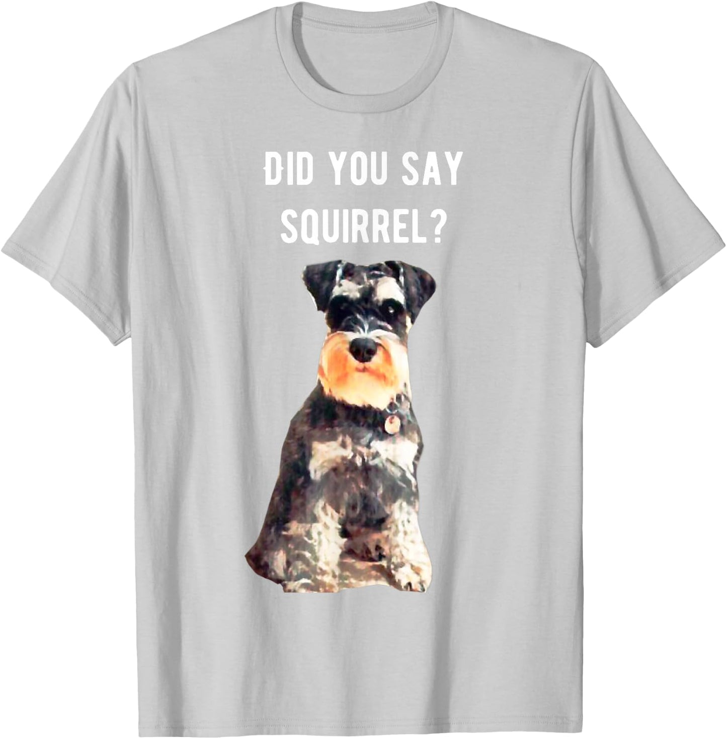 Miniature Schnauzer Did you say Squirrel Shirt T-Shirt - T-Shirt | Ash