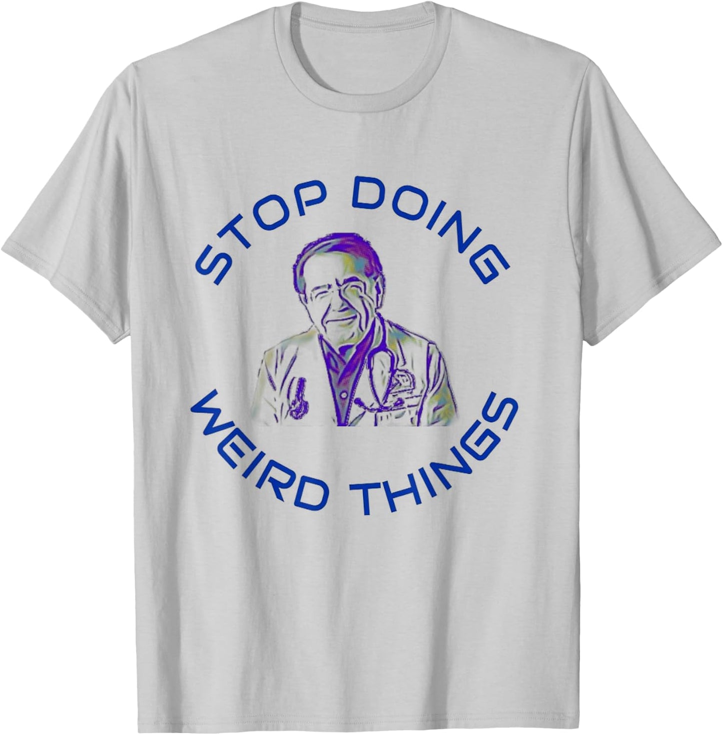 Stop Doing Weird Things Now Sad diet dr doctor funny T-Shirt - T-Shirt | Ash