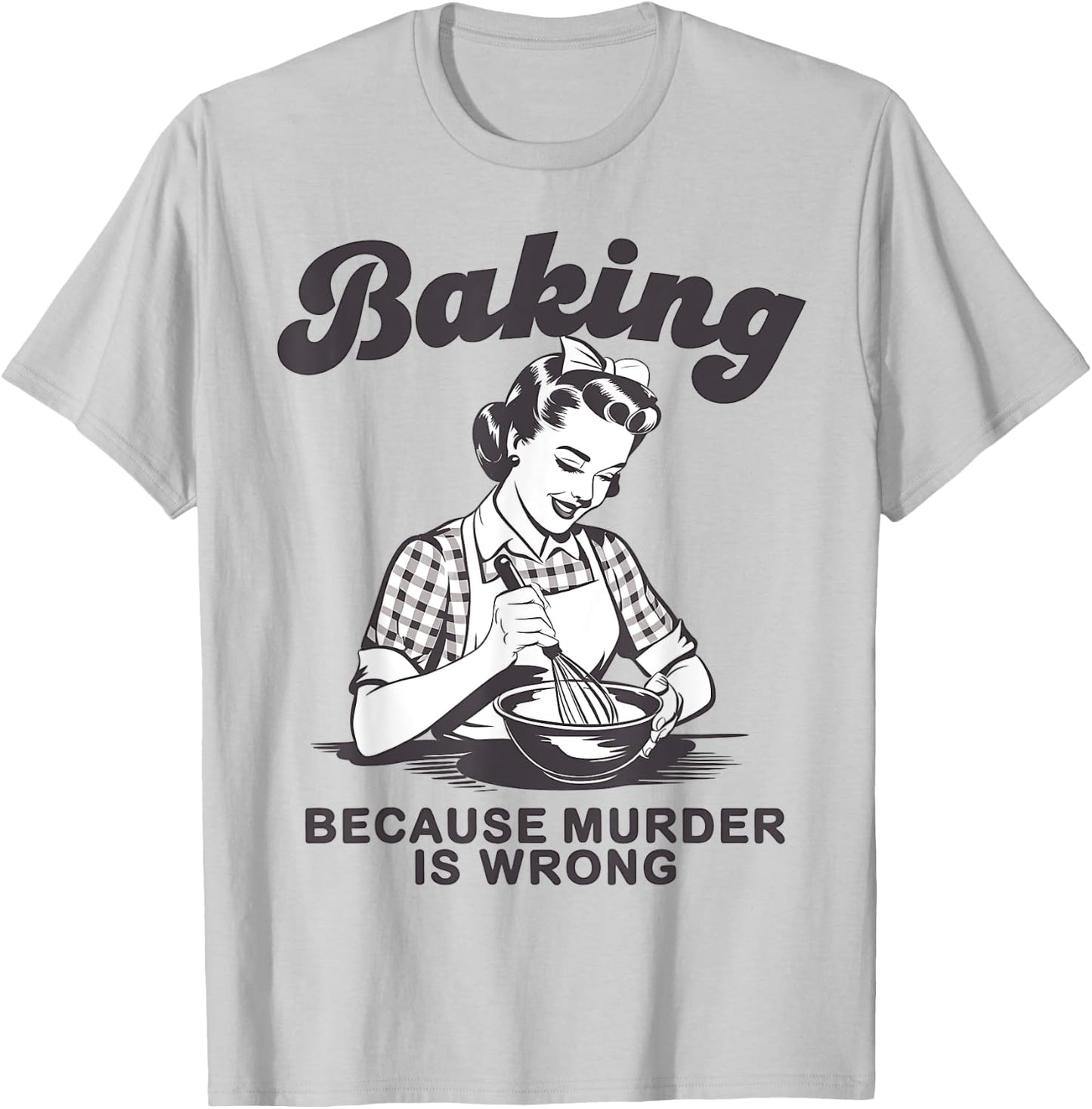 Funny Chef Baker Lady Baking Because Murder Is Wrong Vintage T-Shirt - T-Shirt | Ash