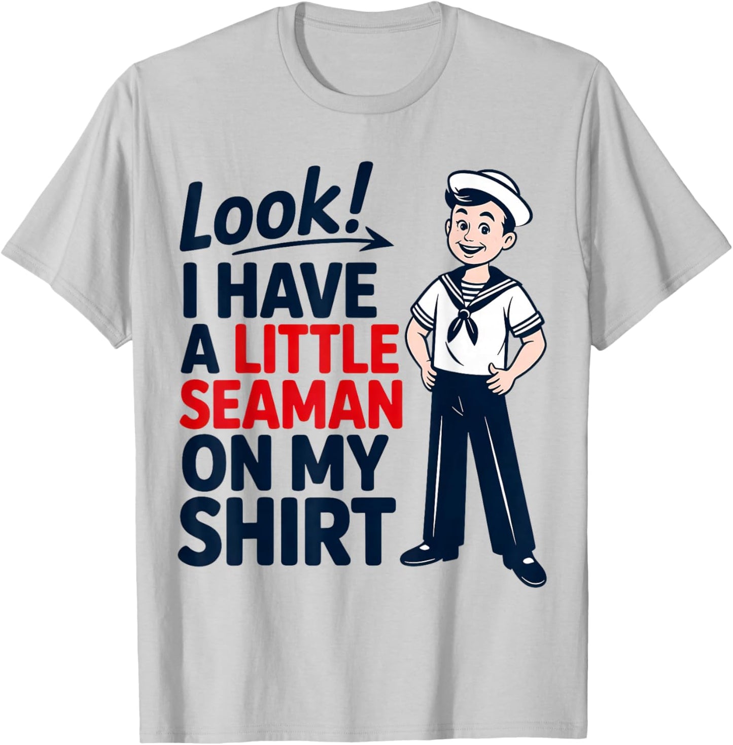 Look I Have A Little Seaman On My Shirt Funny Joke T-Shirt - T-Shirt | Ash