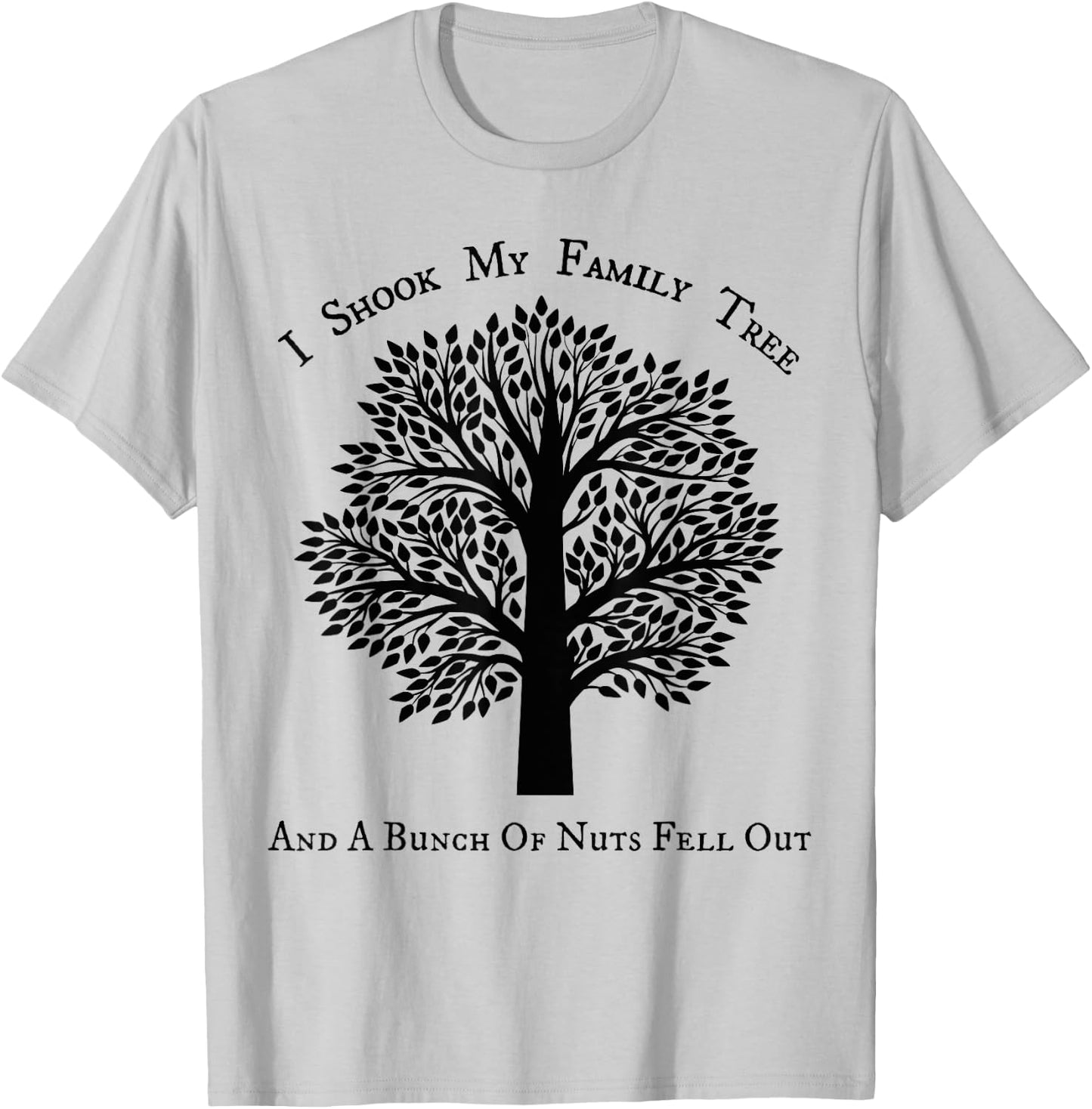 I shook my family tree and a bunch of nuts fell out T-Shirt - T-Shirt | Ash