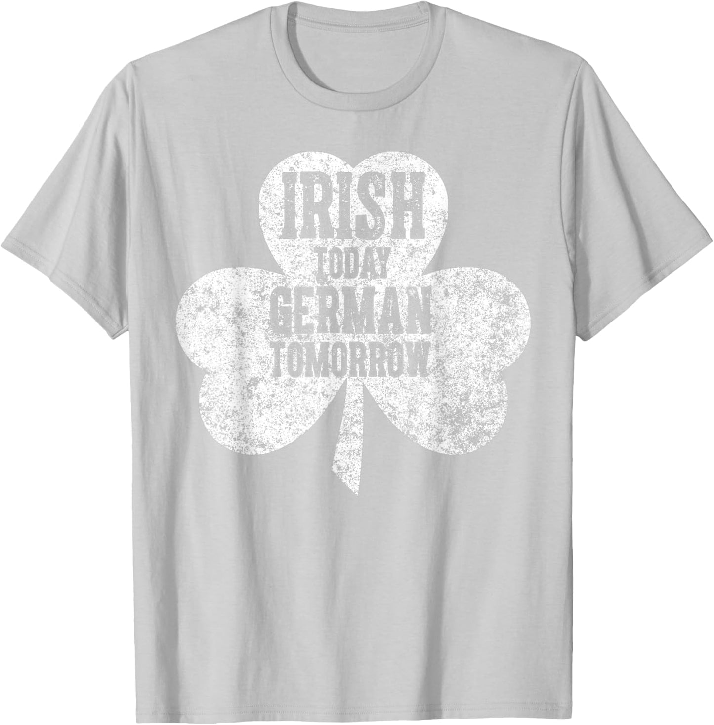 Saint Patricks Day Gift Irish Today German Tomorrow T-Shirt - T-Shirt | Ash