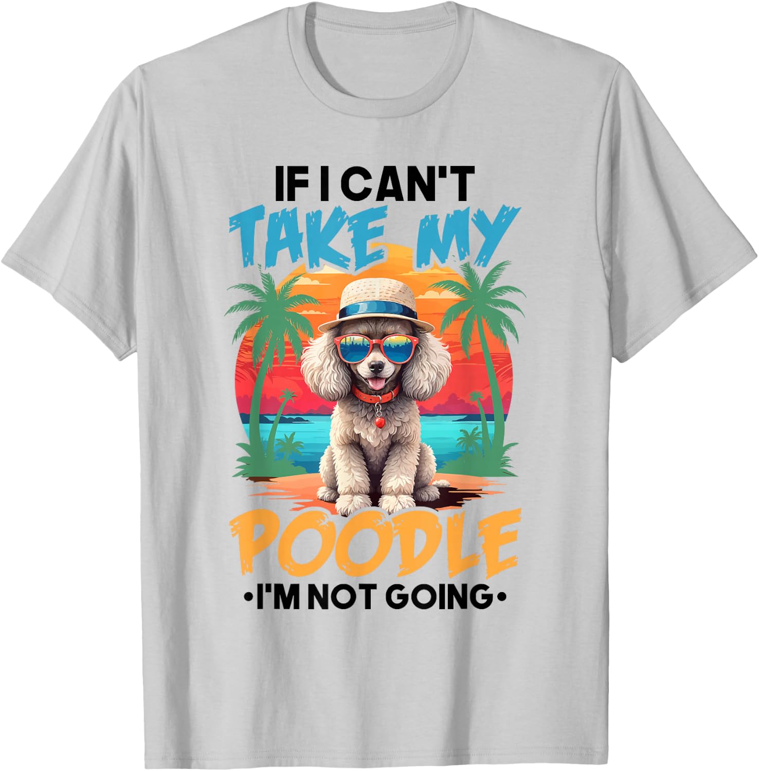 Cute Dog Lover Shirt If I Can't Take My Poodle I'm Not Going T-Shirt - T-Shirt | Ash