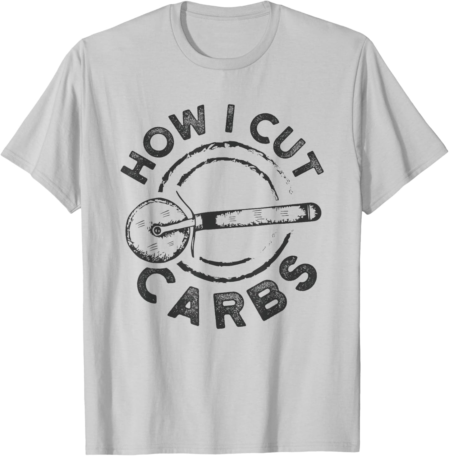 How I Cut Carbs Funny Pizza Cutter T-Shirt - T-Shirt | Ash
