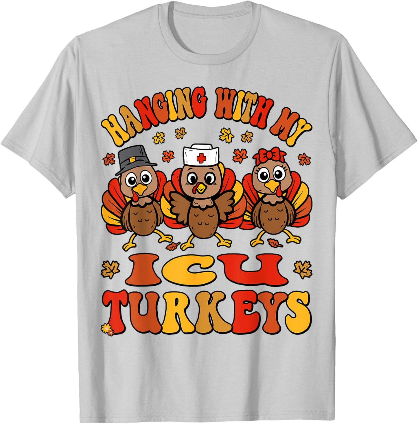Hanging With My Turkeys ICU Nurse Thanksgiving Critical Care T-Shirt - T-Shirt | Ash