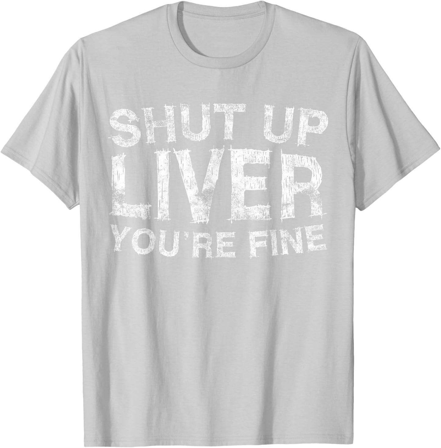 Shut Up Liver You're Fine Shirt Funny Men Women Drinking T-Shirt - T-Shirt | Ash