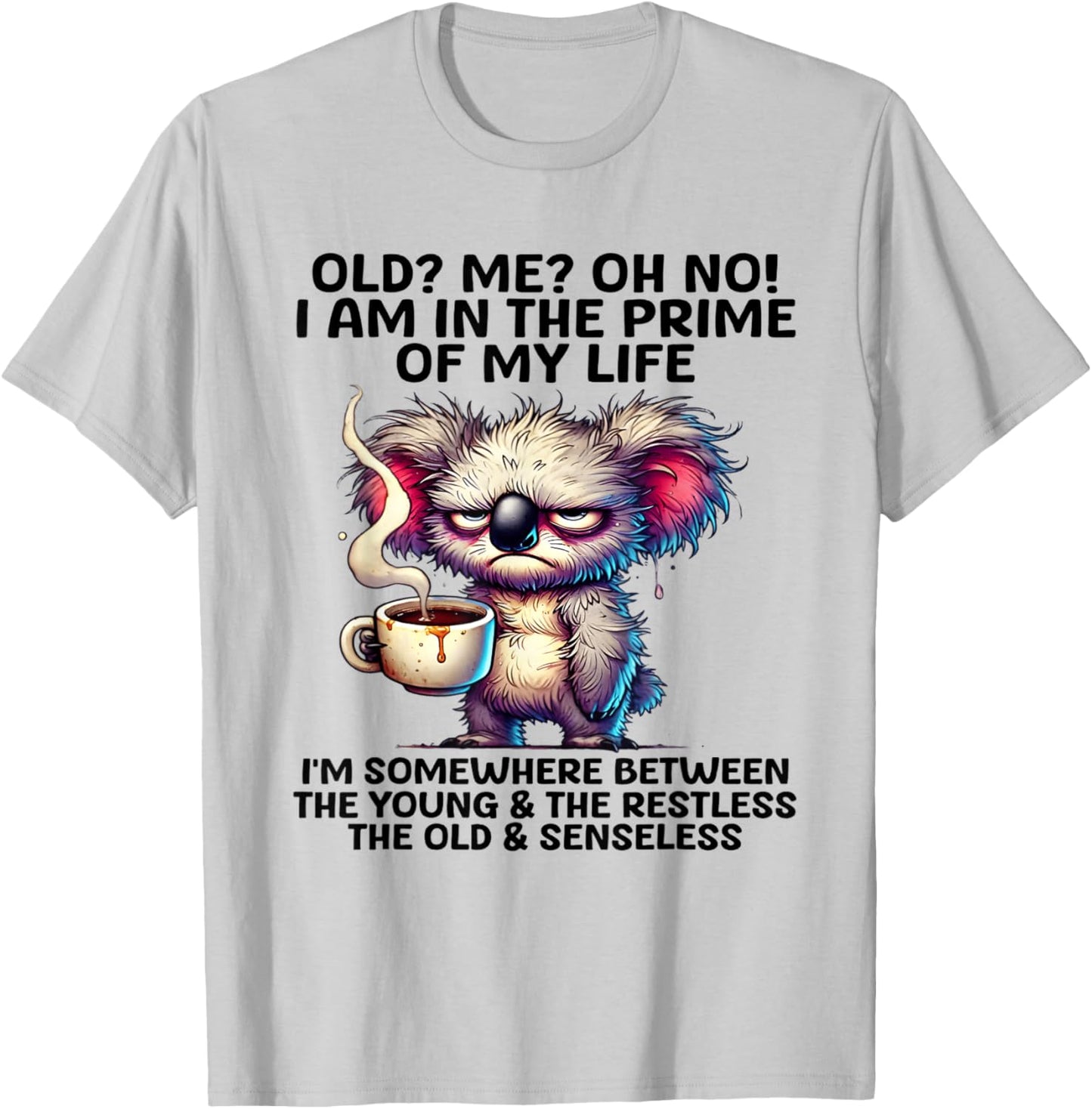 Old? Me? Oh No! I am in the primes of my life I'm some where T-Shirt - T-Shirt | Ash