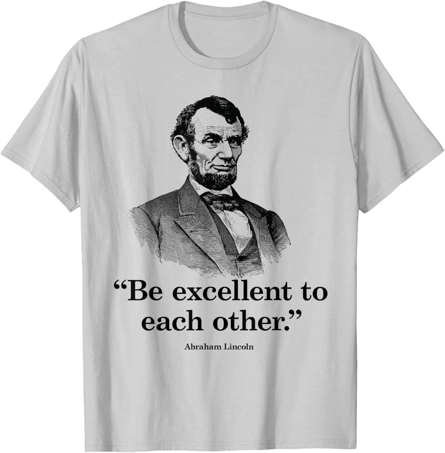 Be Excellent To Each Other - Funny Abraham Lincoln Quote T-Shirt - T-Shirt | Ash
