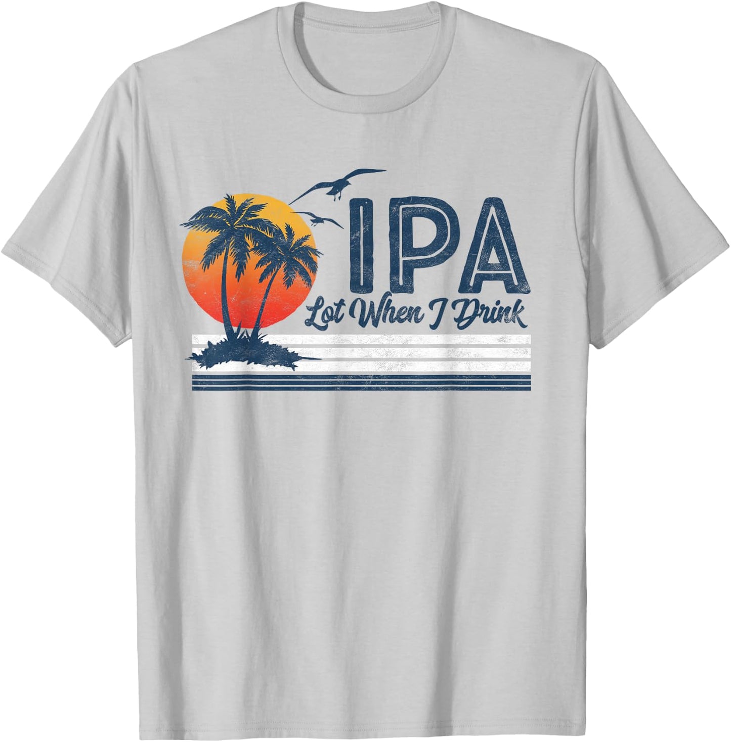 IPA Lot When I Drink: Funny Retro Beach Craft Beer 80's T-Shirt - T-Shirt | Ash