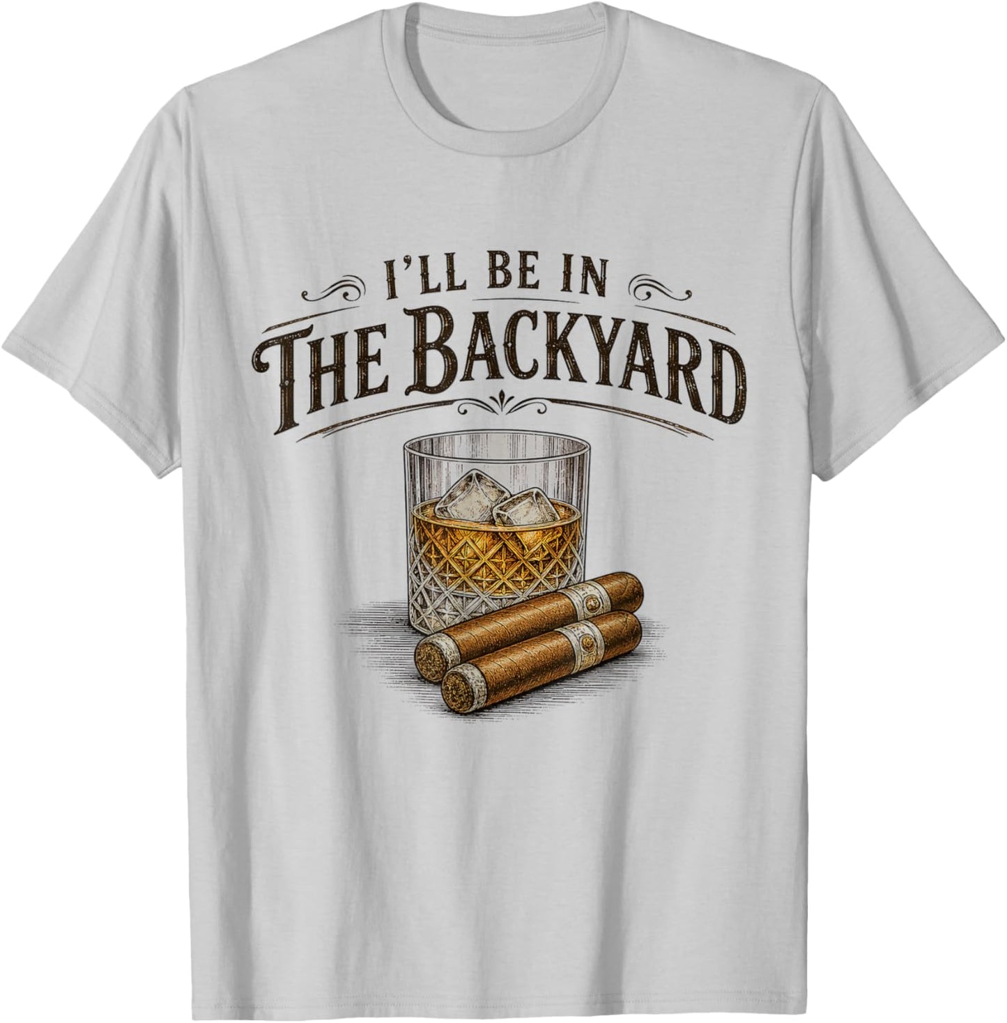 I'll Be in The Backyard Cigar and Bourbon Vintage Retro T-Shirt - T-Shirt | Ash