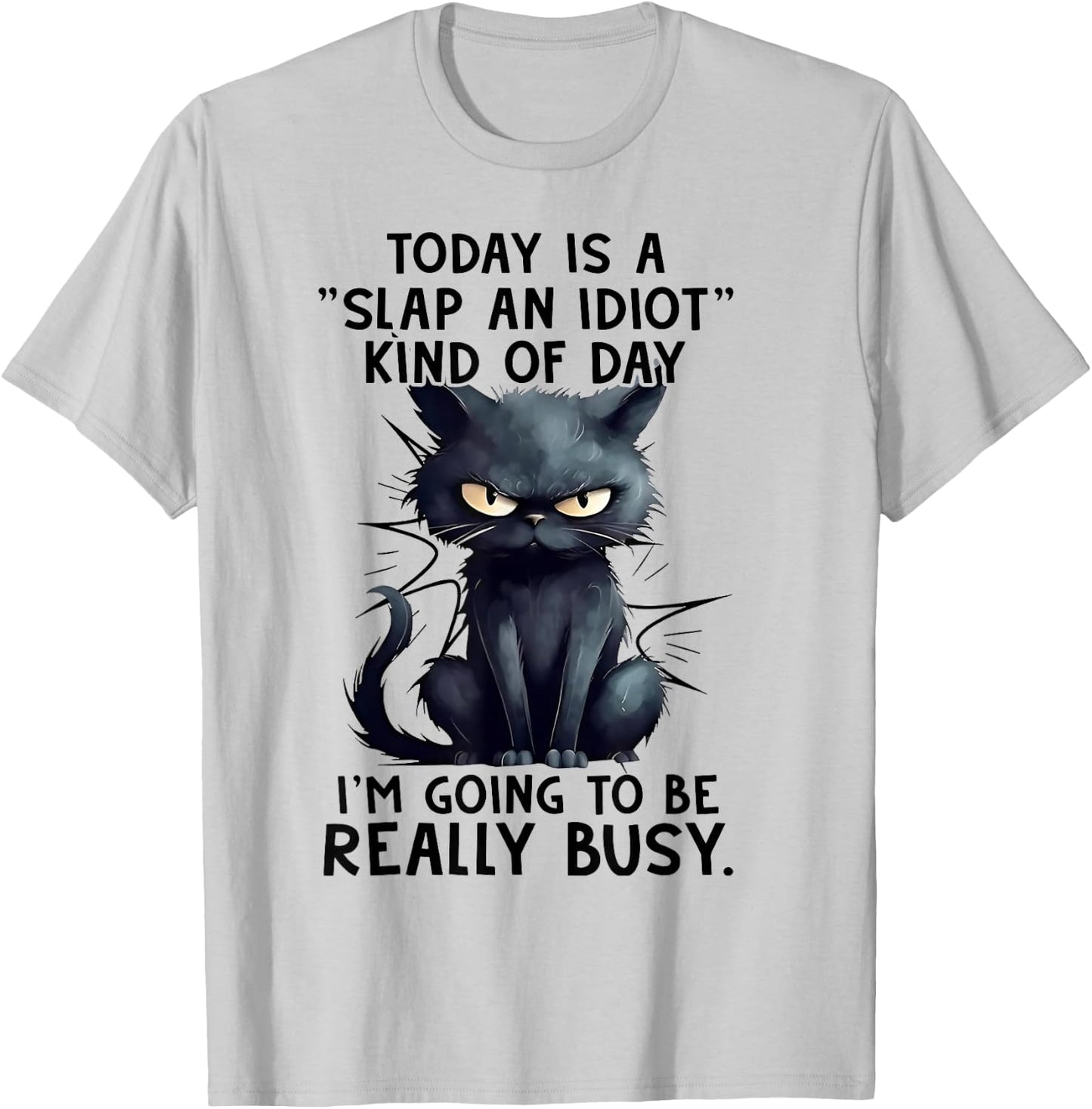 Cat Today Is A Slap An Idiot Kind Of Day I'm Going To Busy T-Shirt - T-Shirt | Ash