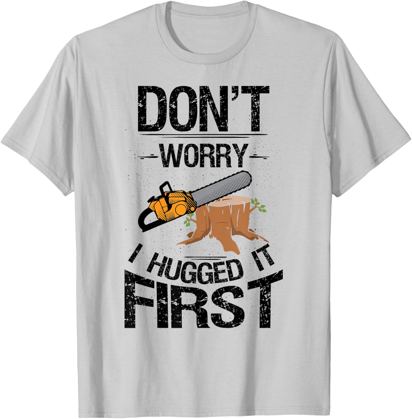 Don't Worry I Hugged It First Logging Funny Saw T-Shirt - T-Shirt | Ash