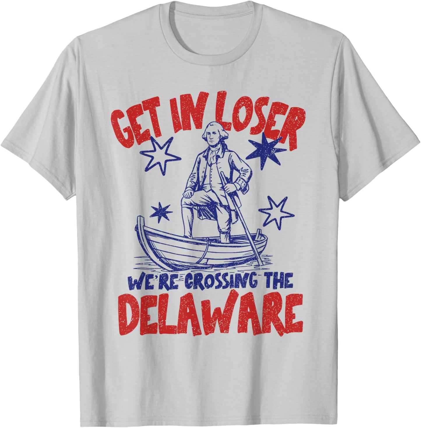 Get in Loser We're Crossing The Delaware America 4th of July T-Shirt - T-Shirt | Ash