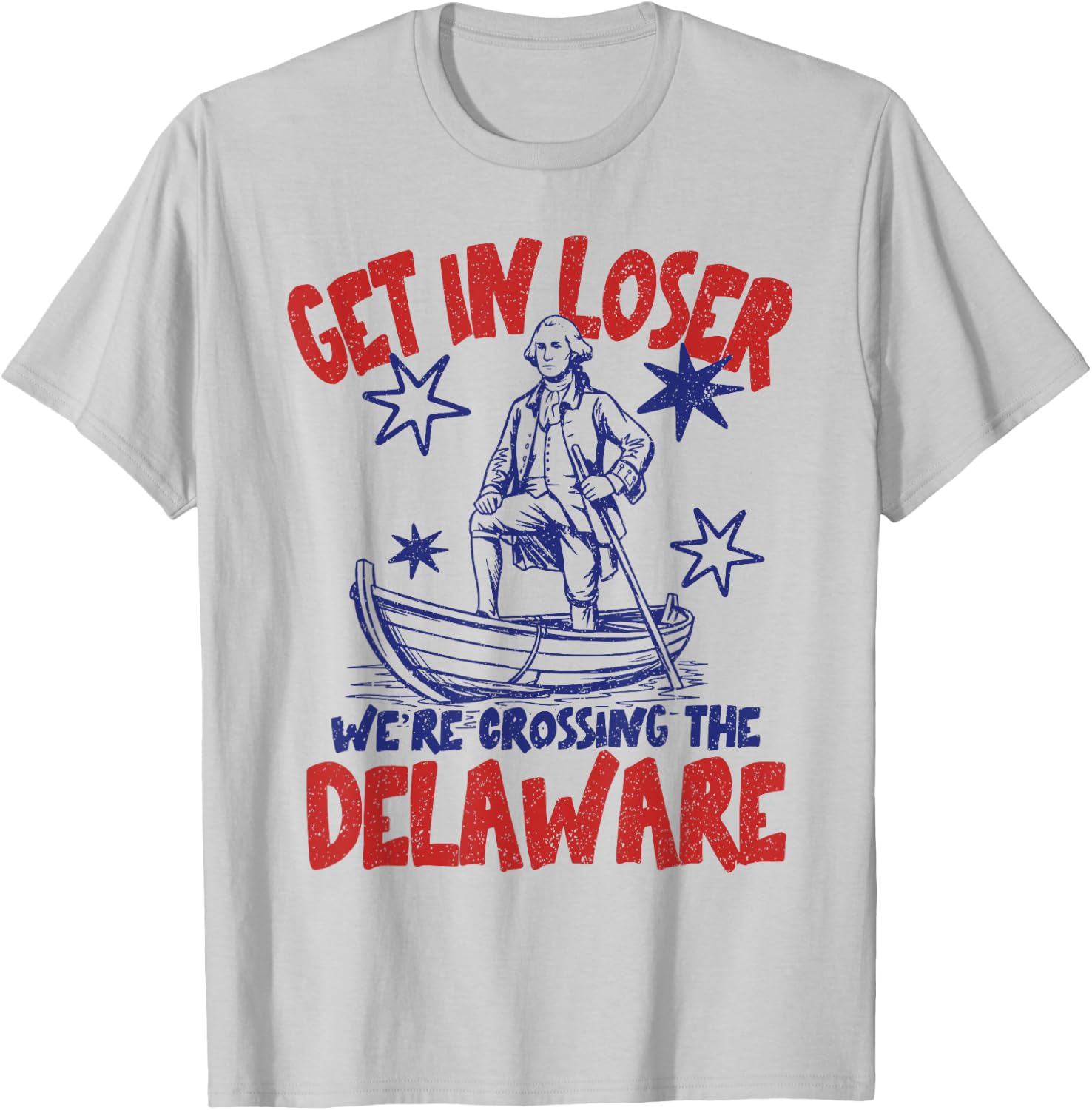 Get in Loser We're Crossing The Delaware America 4th of July T-Shirt - T-Shirt | Ash
