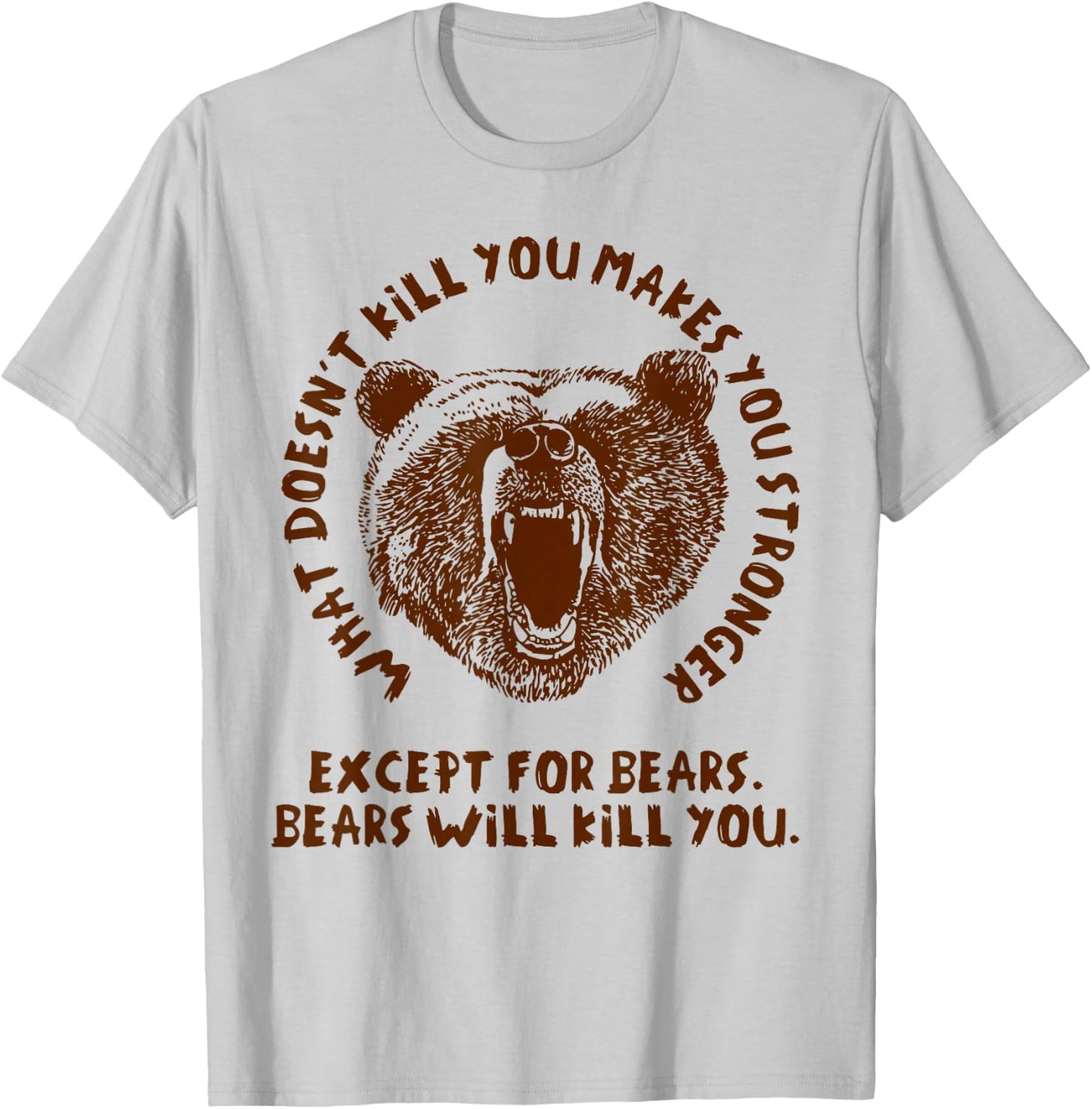 What Doesn't Kill You Makes You Stronger, Except Bears T-Shirt - T-Shirt | Ash