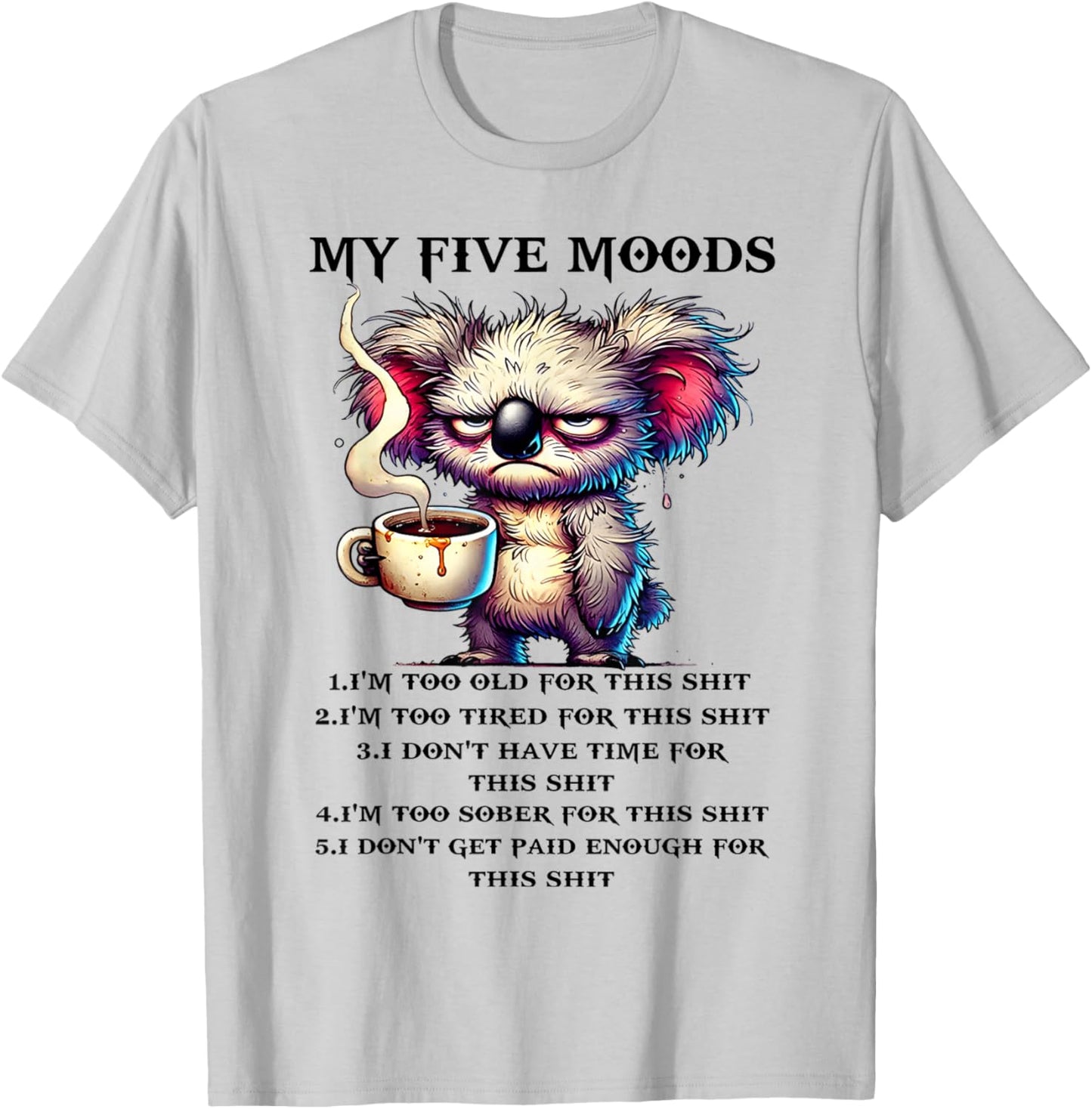 My Five Moods I'm Too Old for This sh-t I'm Too Tired for T-Shirt - T-Shirt | Ash