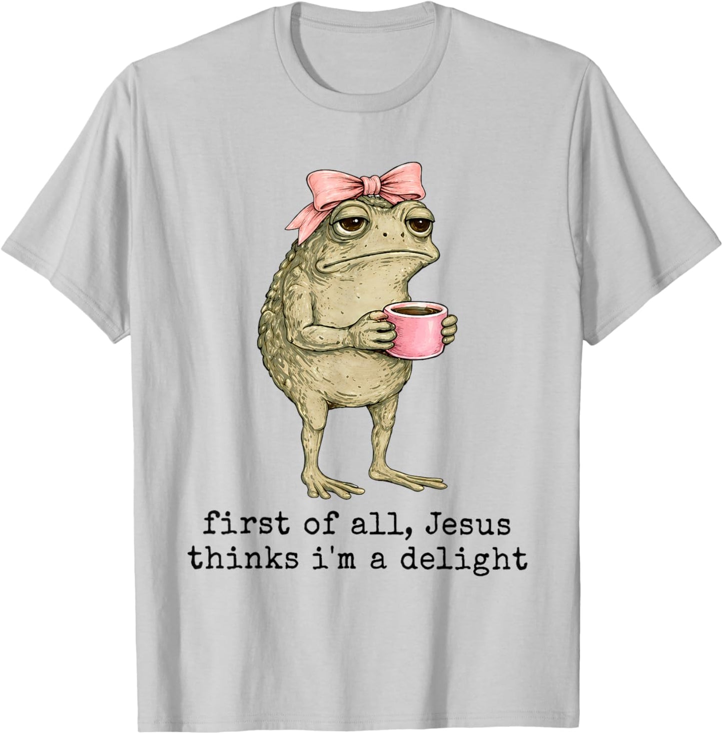 First of All Jesus Thinks I'm A Delight Funny Frog Coffee T-Shirt - T-Shirt | Ash
