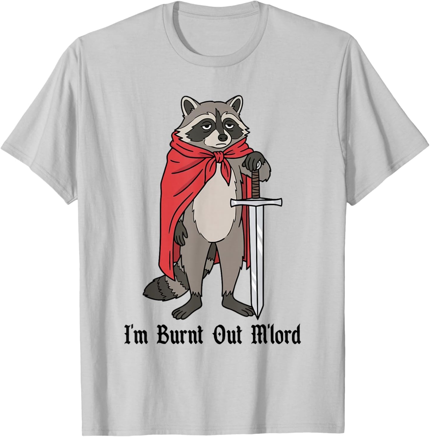 I'm Burnt Out M'lord Funny Medieval Knight Raccoon Sword T-Shirt - T-Shirt | Ash