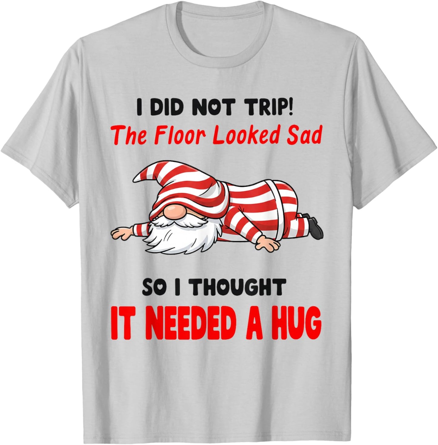 I Did Not Trip! The Floor Looked Sad So I Thought It Needed T-Shirt - T-Shirt | Ash
