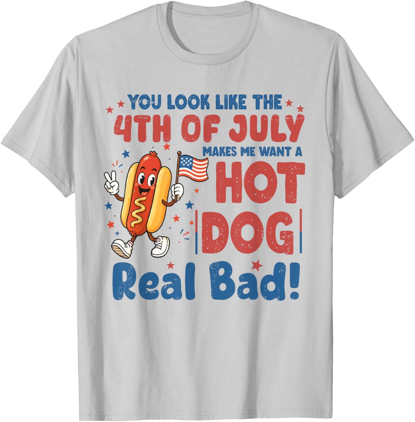 You Look Like The 4th July Makes Me Want A Hotdog Real Bad T-Shirt - T-Shirt | Ash
