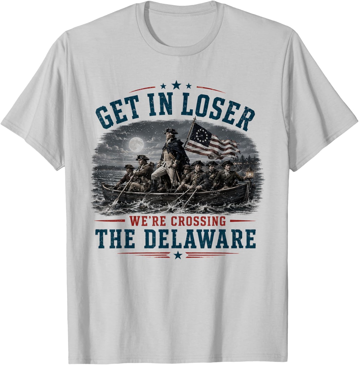 Get in Loser We're Crossing The Delaware 4th of July 250Th T-Shirt - T-Shirt | Ash