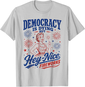 Democracy is Dying But Hey Nice Fireworks 4th of July T-Shirt - T-Shirt | Ash
